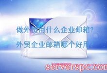 做外贸用什么企业邮箱?外贸企业邮箱哪个好用?-服务器评测