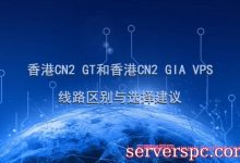 香港CN2 GT和香港CN2 GIA VPS的线路区别与选择建议-服务器评测
