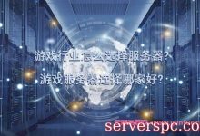游戏行业怎么选择服务器?游戏服务器选择哪家好?-服务器评测