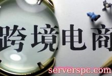 跨境电商如何选择服务器?跨境电商用哪个云服务器好-服务器评测