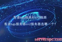 香港bgp线路和cn2线路：香港bgp服务器cn2服务器选哪一个?-服务器评测
