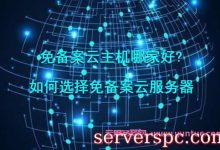 免备案云主机哪家好?如何选择免备案云服务器-服务器评测