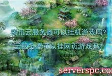 腾讯云服务器可以挂机游戏吗?云服务器可以挂网页游戏吗?-服务器评测