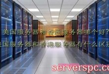 美国服务器和香港服务器哪个好?有什么区别?-服务器评测