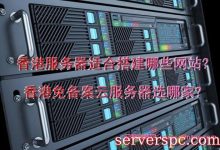 香港服务器适合搭建哪些网站?香港免备案云服务器选哪家?-服务器评测