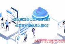 怎么建立自己公司的网站?公司官方网站怎么建立?-服务器评测
