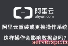 阿里云重装或更换操作系统会影响数据盘吗?-服务器评测