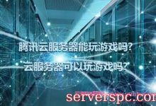 腾讯云服务器能玩游戏吗?云服务器可以玩游戏吗?-服务器评测