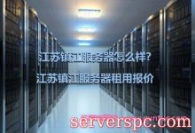 江苏镇江服务器怎么样?江苏镇江服务器租用报价-服务器评测