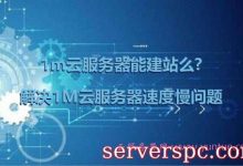 1m云服务器能建站么?如何解决1M云服务器速度慢的问题?-服务器评测