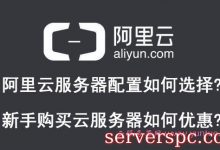 阿里云服务器配置如何选择?新手购买云服务器如何优惠?-服务器评测